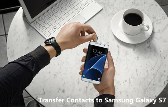 transfer contacts to Samsung Galaxy s7