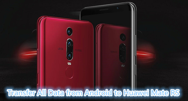 transfer android data to huawei mate RS