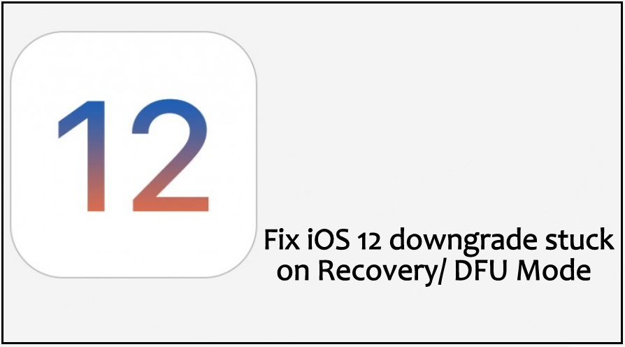 fix ios 12 downgrade stuck in recovery mode